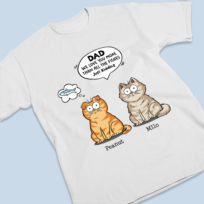 We Love You More Than All The Fishes - Cat Personalized Custom Unisex T-shirt, Hoodie, Sweatshirt - Father's Day, Gift For Pet Owners, Pet Lovers