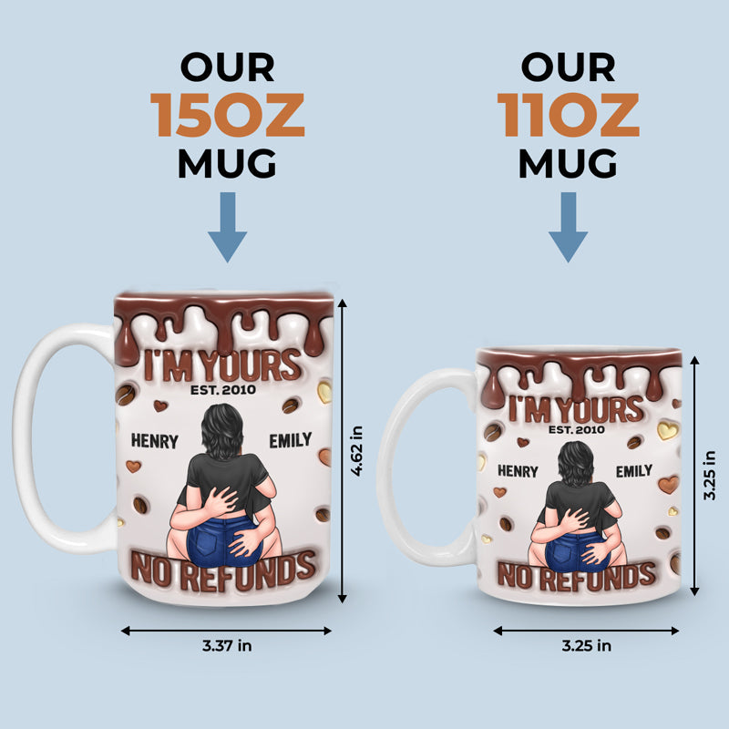 I'm Yours Forever, No Refunds - Couple Personalized Custom 3D Inflated Effect Printed Mug - Gift For Husband Wife, Anniversary