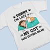 Sorry! My Cat Needs To Talk To Me - Cat Personalized Custom Unisex T-shirt, Hoodie, Sweatshirt - Gift For Pet Owners, Pet Lovers