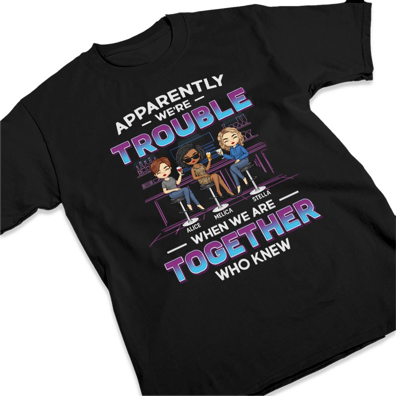 Trouble When We're Together - Bestie Personalized Custom Unisex T-shirt, Hoodie, Sweatshirt - Gift For Best Friends, BFF, Sisters