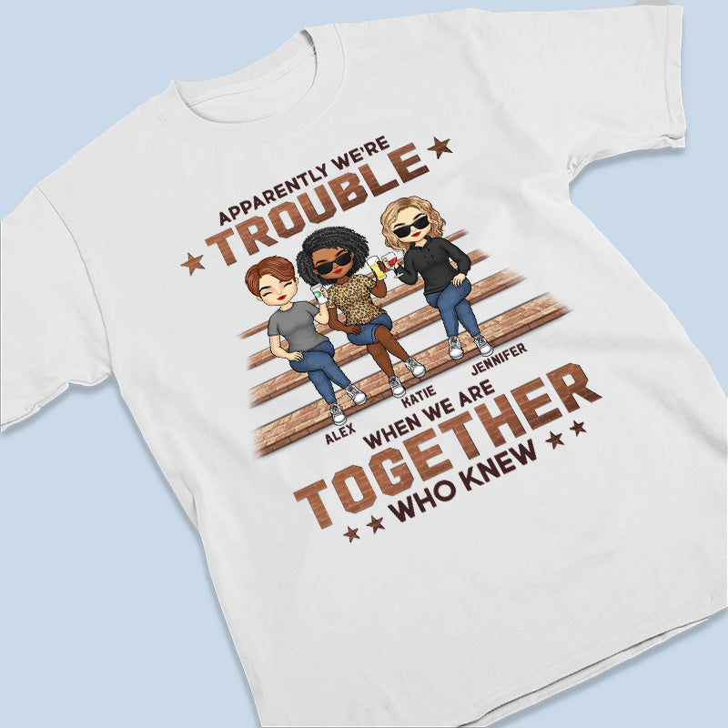 Apparently We're Trouble - Bestie Personalized Custom Unisex T-shirt, Hoodie, Sweatshirt - Gift For Best Friends, BFF, Sisters