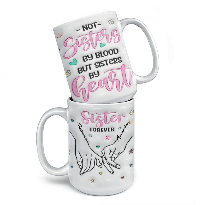 We Are Sisters By Heart - Bestie Personalized Custom 3D Inflated Effect Printed Mug - Gift For Best Friends, BFF, Sisters, Coworkers