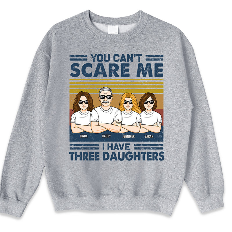 You Can't Scare Me I Have Three Daughters - Family Personalized Custom Unisex T-shirt, Hoodie, Sweatshirt - Birthday Gift For Dad