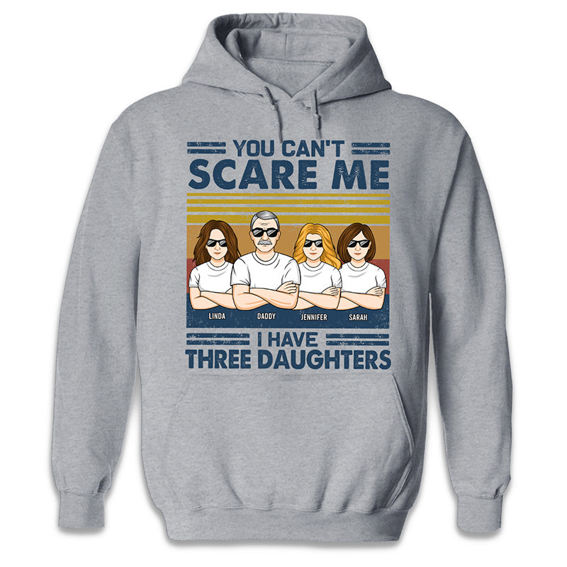 You Can't Scare Me I Have Three Daughters - Family Personalized Custom Unisex T-shirt, Hoodie, Sweatshirt - Birthday Gift For Dad
