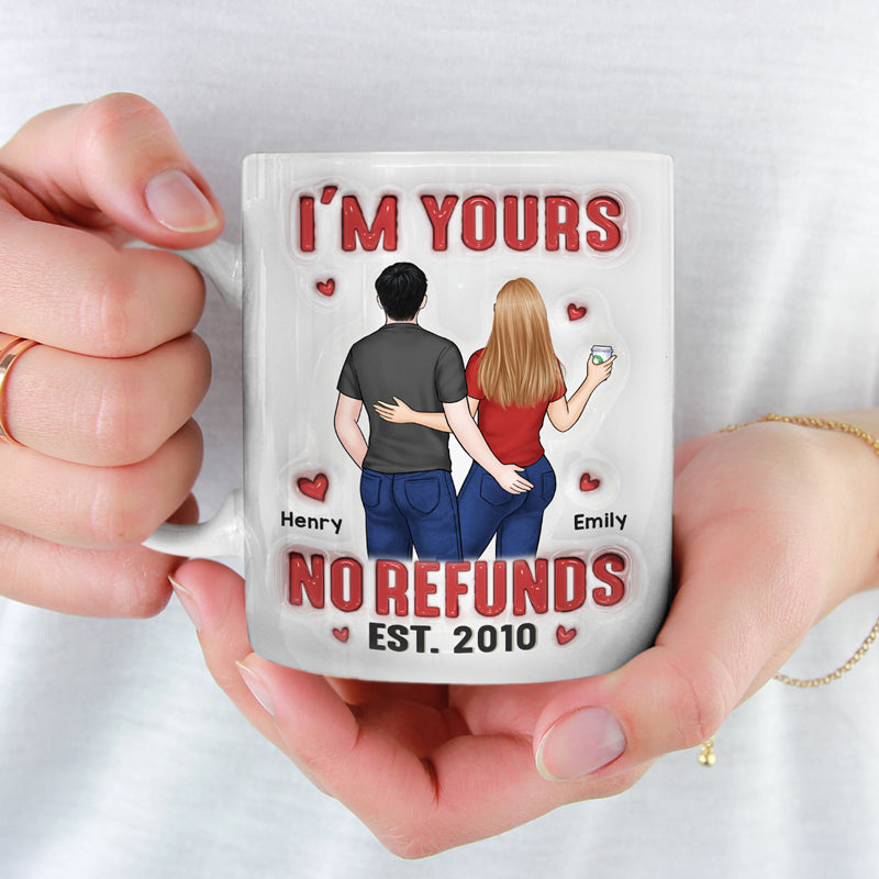 I'm Yours No Refunds - Couple Personalized Custom 3D Inflated Effect Printed Mug - Gift For Husband Wife, Anniversary