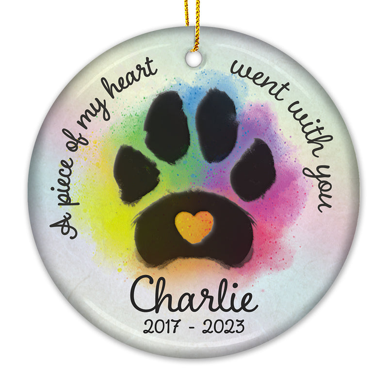 A Piece Of My Heart Went With You - Memorial Personalized Custom Ornament - Ceramic Round Shaped - Christmas Gift, Sympathy Gift For Pet Owners, Pet Lovers