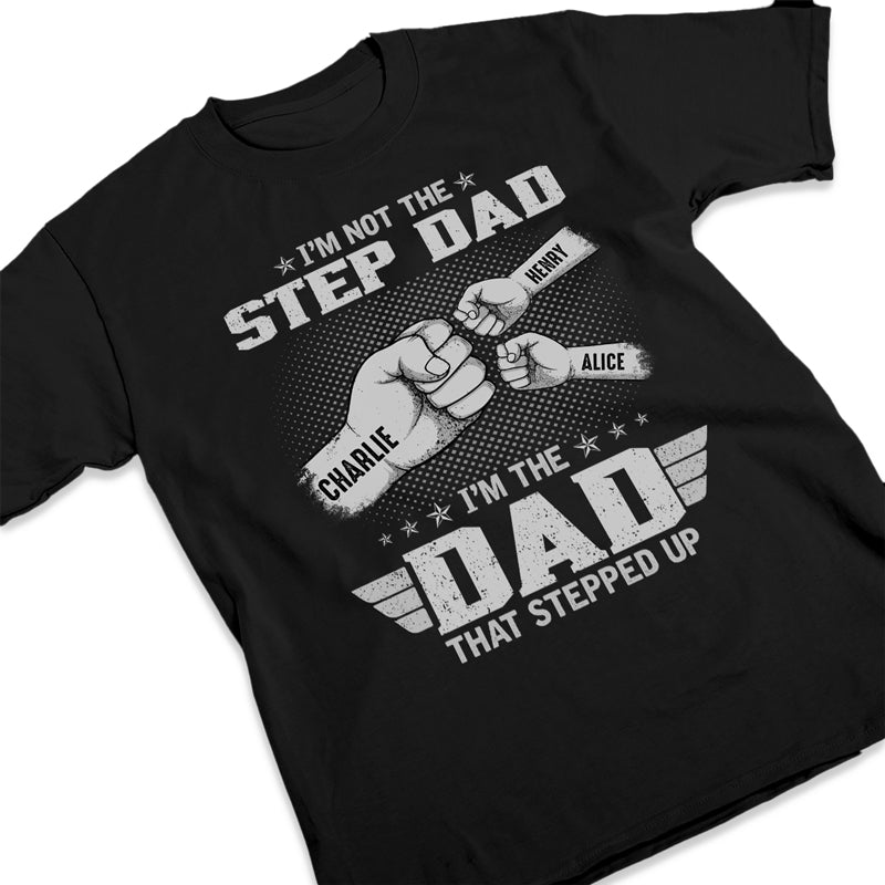 The Dad That Stepped Up - Family Personalized Custom Unisex T-shirt, Hoodie, Sweatshirt - Father's Day, Birthday Gift For Dad