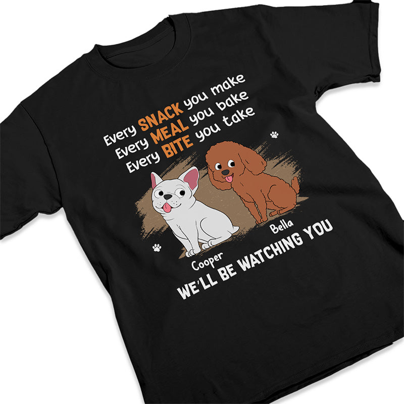 Every Snack You Make - Dog Personalized Custom Unisex T-shirt, Hoodie, Sweatshirt - Gift For Pet Owners, Pet Lovers