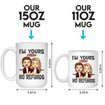 Custom I'm Yours No Refunds Couples Gifts - Personalized Mugs