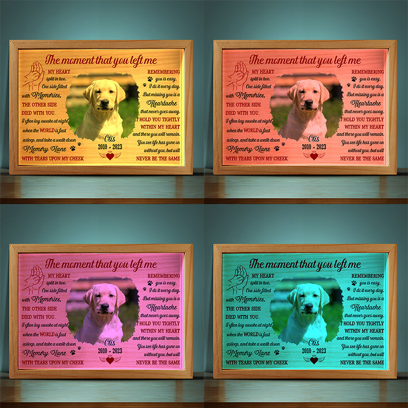 Custom Photo The Moment That You Left Me - Memorial Personalized Custom Frame Light Box - Sympathy Gift For Pet Owners, Pet Lovers